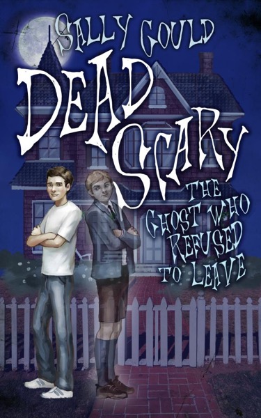 Dead Scary: The Ghost who refused to leave by Sally Gould