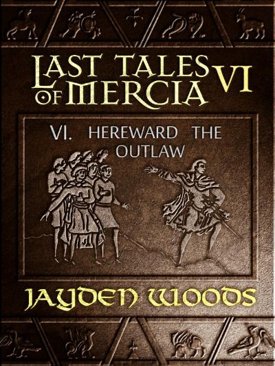 Last Tales of Mercia 6: Hereward the Outlaw by Jayden Woods