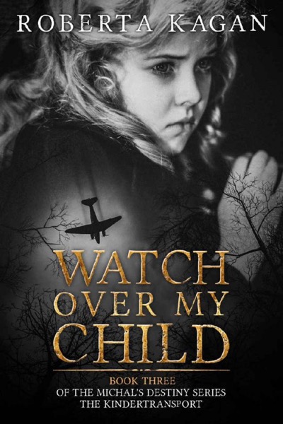 Watch Over My Child: Book Three in the Michal's Destiny Series by Roberta Kagan