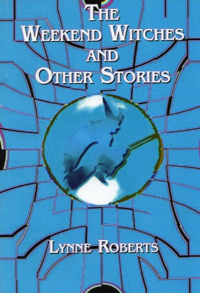 The Weekend Witches and Other Stories by Lynne Roberts