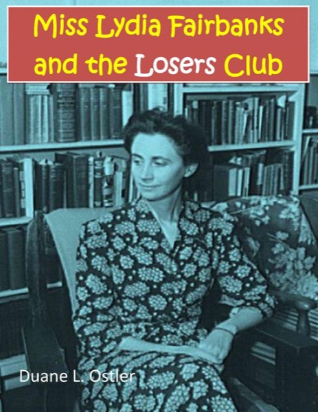 Miss Lydia Fairbanks and the Losers Club by Duane L. Ostler