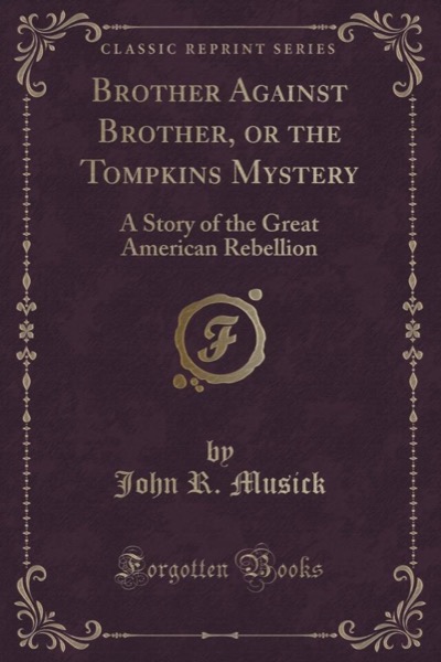 Brother Against Brother; or, The Tompkins Mystery. by John R. Musick