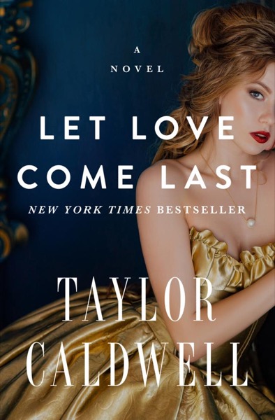 Let Love Come Last by Taylor Caldwell