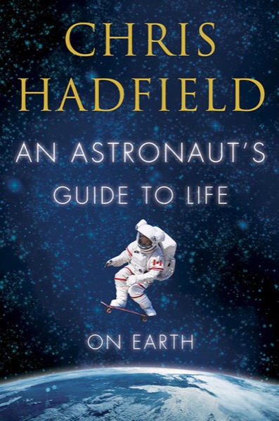 An Astronaut's Guide to Life on Earth by Chris Hadfield