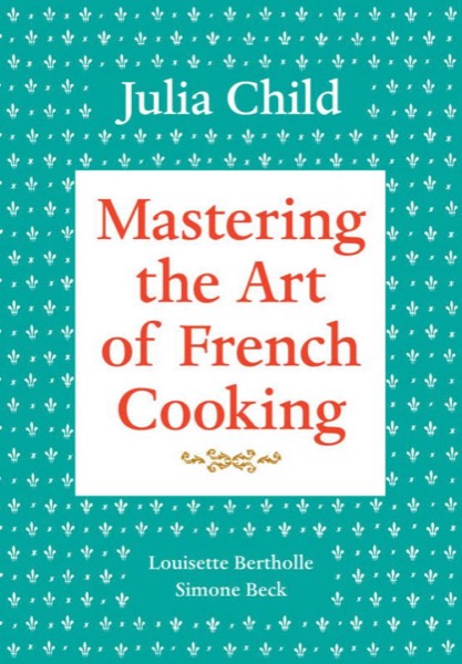 Mastering the Art of French Cooking, Volume 1 by Julia Child