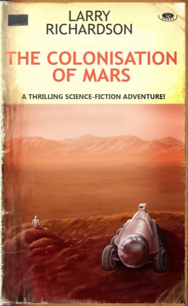 The Colonisation of Mars by Larry William Richardson