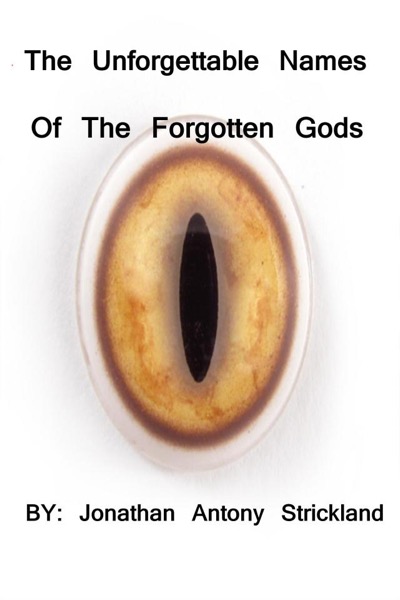 The Unforgettable Names Of the Forgotten Gods by Jonathan Antony Strickland