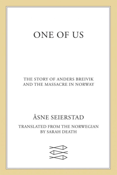 One of Us: The Story of Anders Breivik and the Massacre in Norway by Åsne Seierstad