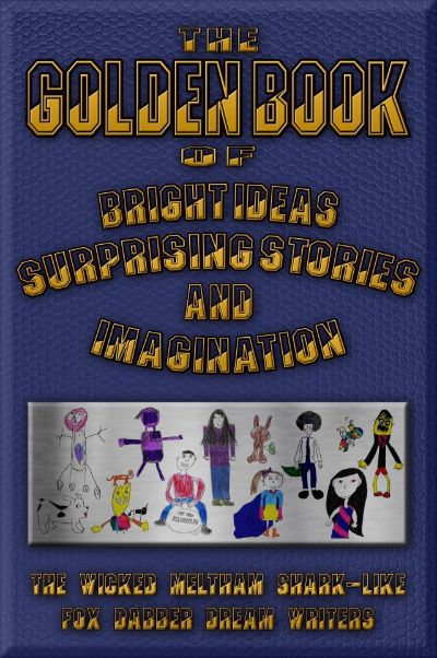 The Golden Book of Bright Ideas, Surprising Stories and Imagination by Meltham Kids