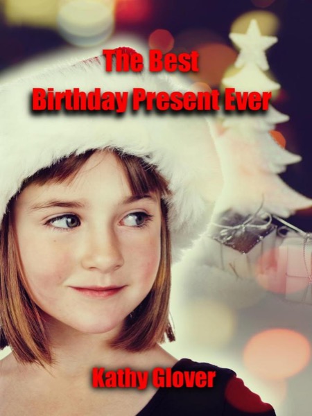 The Best Birthday Present Ever by Kathy Glover