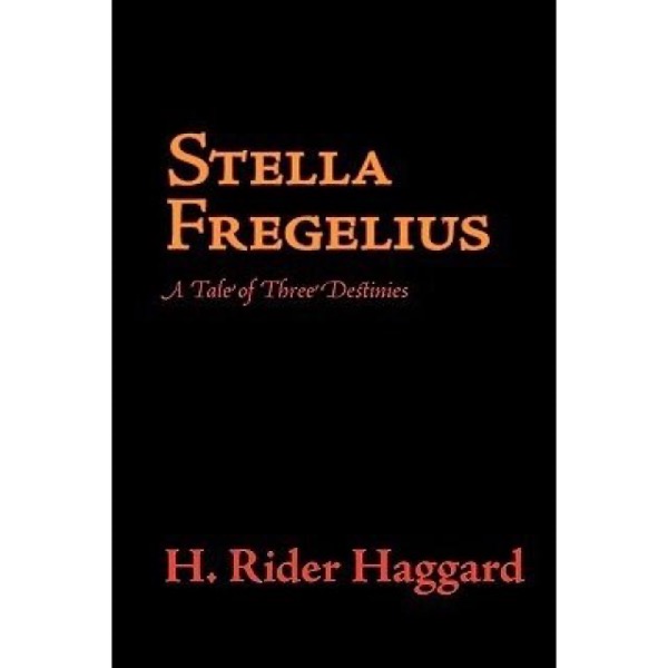 Stella Fregelius: A Tale of Three Destinies by H. Rider Haggard