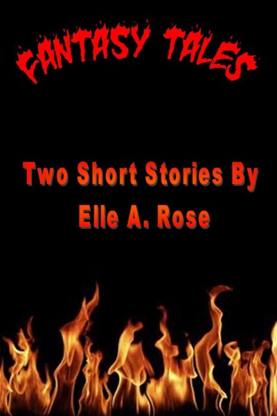 Fantasy Tales - Three Short Stories by Elle A. Rose by Elle A. Rose