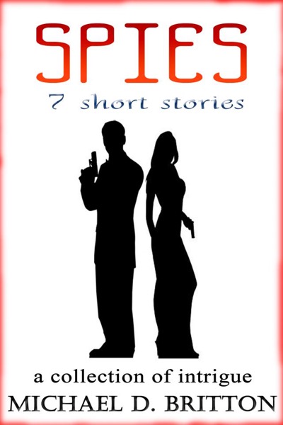 Spies: 7 Short Stories by Michael D. Britton