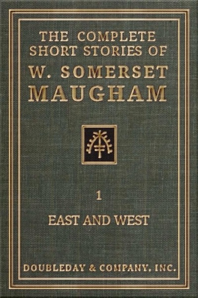 The Complete Short Stories of W. Somerset Maugham: East and West (Vol. 1 of 2)) by W. Somerset Maugham