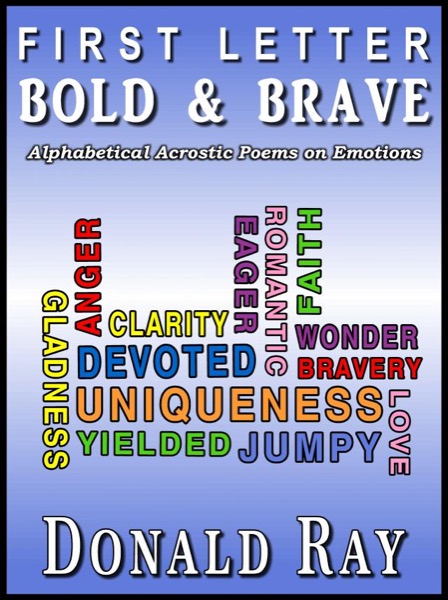 First Letter Bold & Brave (Alphabetic Acrostic Poems on Emotions) by Donald Ray