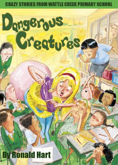 Dangerous Creatures: Crazy Stories from Wattle Creek Primary School by Ronald Hart