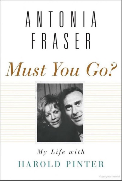 Must You Go?: My Life With Harold Pinter by Antonia Fraser