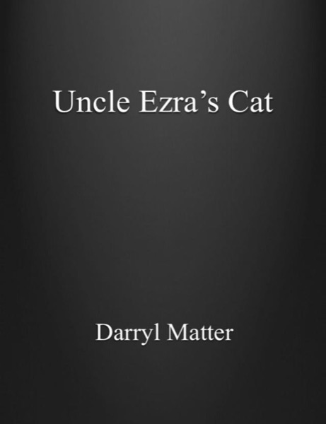 Uncle Ezra's Cat by Darryl Matter