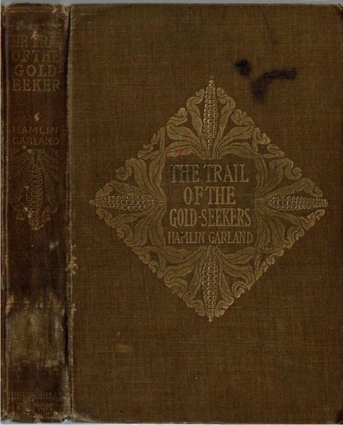 The Trail of the Goldseekers: A Record of Travel in Prose and Verse by Hamlin Garland