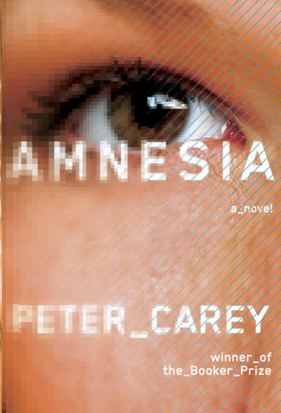 Amnesia: A Novel by Peter Carey