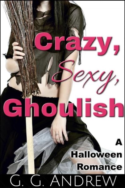 Crazy, Sexy, Ghoulish: A Halloween Romance (Crazy, Sexy, Ghoulish Book 1) by G.G. Andrew