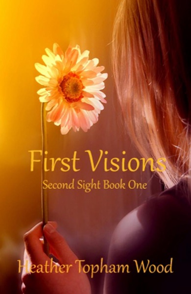 First Visions: Second Sight Book One by Heather Topham Wood