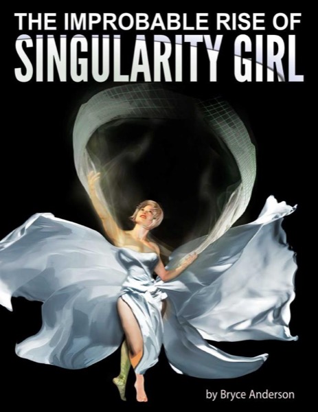 The Improbable Rise of Singularity Girl by Bryce Anderson