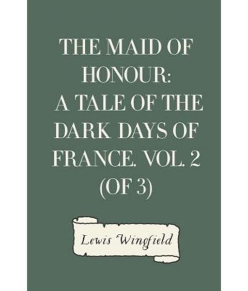 The Maid of Honour: A Tale of the Dark Days of France. Vol. 2 (of 3) by Lewis Wingfield