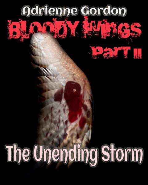 Bloody Wings Part II: The Unending Storm by Adrienne Gordon