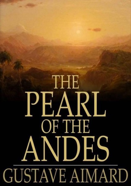 The Pearl of the Andes: A Tale of Love and Adventure by Gustave Aimard