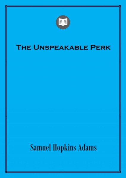 The Unspeakable Perk by Samuel Hopkins Adams