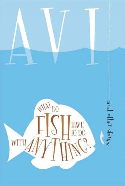 What Do Fish Have to Do With Anything? by Avi