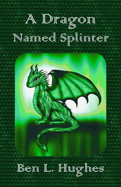 A Dragon Named Splinter  (Dragon Adventure Series 1: Book 1) by Ben L. Hughes