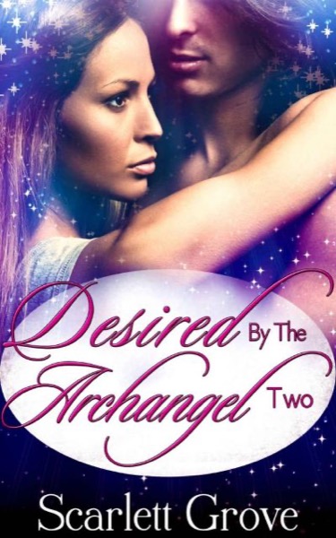 Desired by the Archangel; Part 1 by Scarlett Grove