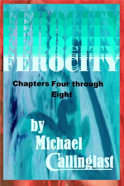 FEROCITY Chapter Four through Eight by Michael Callinglast