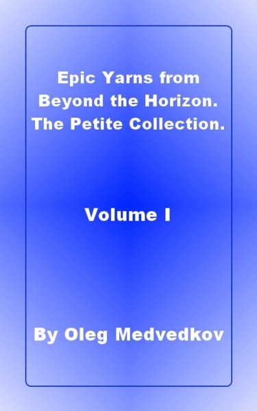 Epic Yarns from Beyond the Horizon. The Petite Collection. Volume I. by Oleg Medvedkov