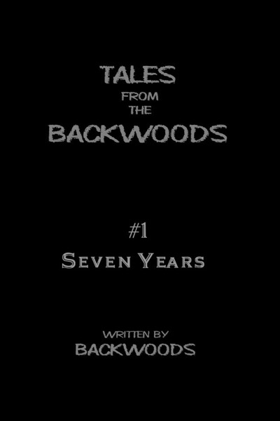 Seven Years - Tales from the Backwoods, Story #1 by Backwoods