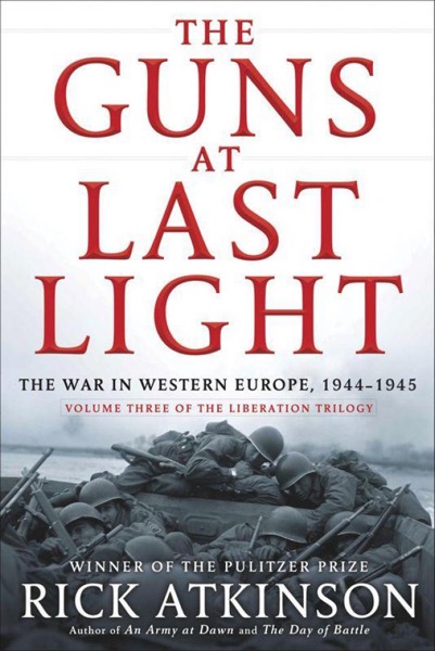 The Guns at Last Light: The War in Western Europe, 1944-1945 by Rick Atkinson