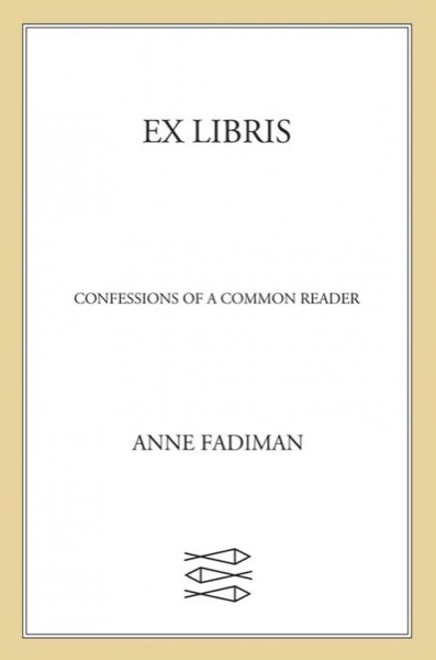 Ex Libris: Confessions of a Common Reader by Anne Fadiman