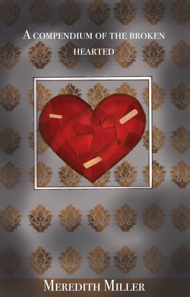 A Compendium For The Broken Hearted by Meredith Miller