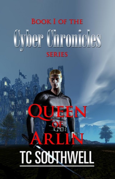 The Cyber Chronicles - Book I: Queen of Arlin by T C Southwell