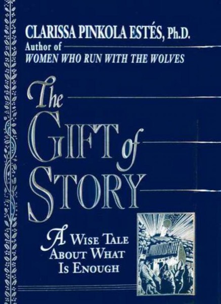 The Gift of Story: A Wise Tale About What Is Enough by Clarissa Pinkola Estés