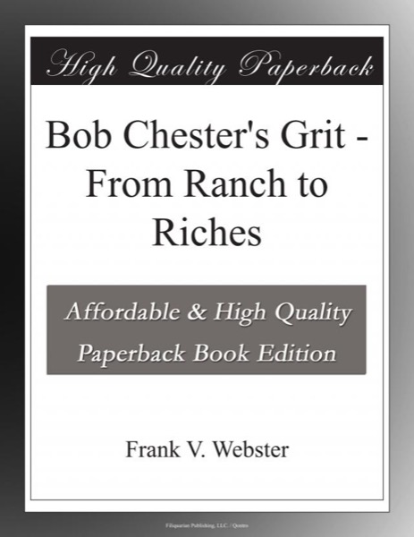 Bob Chester's Grit; Or, From Ranch to Riches by Frank V. Webster