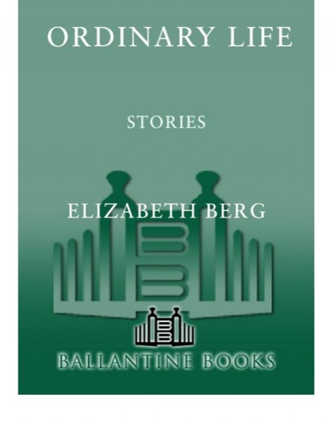 Ordinary Life: Stories by Elizabeth Berg