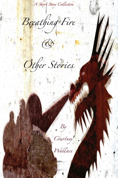 Breathing Fire & Other Stories by Courtney Wallace