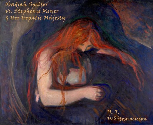 Obadiah Spelter  vs.  Stephenie Meyer  &  Her Hepatic Majesty by YT Whitemansson