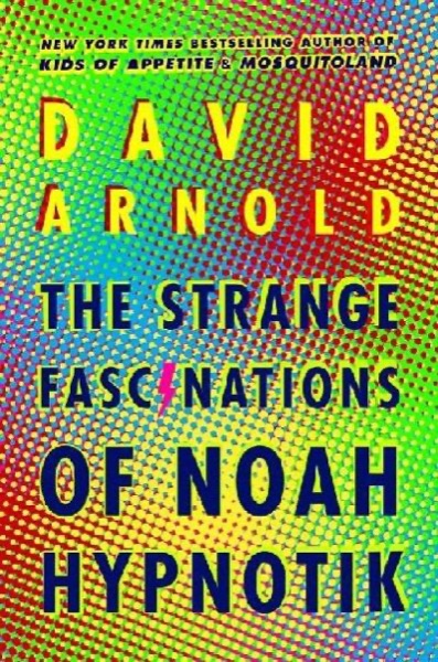 The Strange Fascinations of Noah Hypnotik by David Arnold