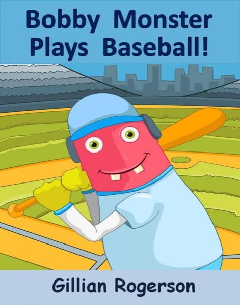 Bobby Monster Plays Baseball! by Gillian Rogerson