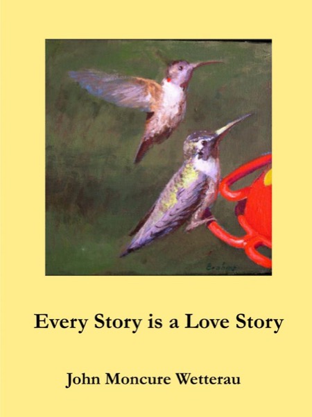 Every Story is a Love Story by John Moncure Wetterau