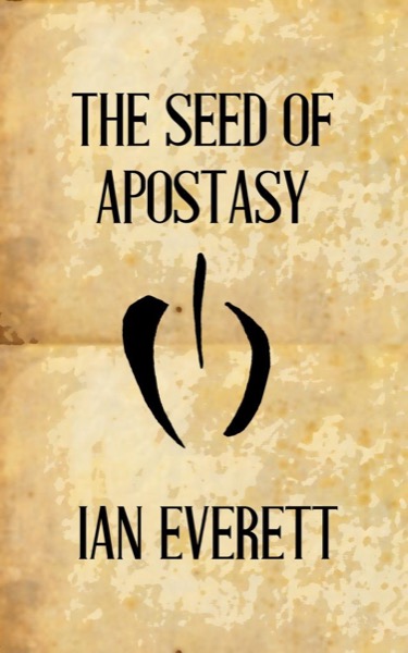 The Seed of Apostasy by Ian Everett